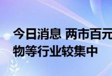 今日消息 两市百元股达172只 电子、医药生物等行业较集中