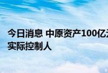 今日消息 中原资产100亿元增资工作完成 河南省财政厅仍为实际控制人