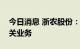 今日消息 浙农股份：将推进新能源汽车的相关业务