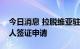 今日消息 拉脱维亚驻俄使馆暂停接受俄罗斯人签证申请