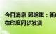 今日消息 郭明錤：新6.1英寸iPhone 14预计在印度同步发货