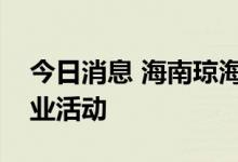 今日消息 海南琼海：暂停经营性密闭场所营业活动