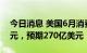 今日消息 美国6月消费信贷变动401.54亿美元，预期270亿美元