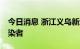 今日消息 浙江义乌新增45例新冠病毒阳性感染者