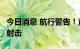 今日消息 航行警告！黄海南部海域6日起实弹射击