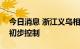 今日消息 浙江义乌相关疫情社区传播已得到初步控制