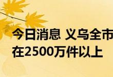 今日消息 义乌全市进行快递消杀 每日快递量在2500万件以上