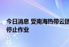 今日消息 受南海热带云团影响 海口三港口将在8月9日零时停止作业