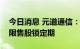 今日消息 元道通信：实控人等相关股东延长限售股锁定期