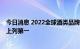 今日消息 2022全球酒类品牌价值榜发布 茅台在烈酒品牌榜上列第一