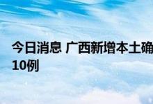 今日消息 广西新增本土确诊病例2例 新增本土无症状感染者10例