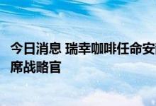 今日消息 瑞幸咖啡任命安静为首席财务官 Schakel继续任首席战略官