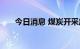 今日消息 煤炭开采加工板块持续拉升