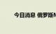 今日消息 俄罗斯MOEX指数涨3%