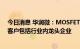 今日消息 华润微：MOSFET、IGBT等产品用于光伏领域，客户包括行业内龙头企业