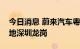 今日消息 蔚来汽车粤东区域最大交付中心落地深圳龙岗