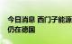 今日消息 西门子能源CEO：北溪一号涡轮机仍在德国