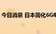 今日消息 日本简化6G电波实验牌照申请手续