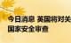 今日消息 英国将对关键天然气网络交易展开国家安全审查