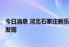 今日消息 河北石家庄新乐新增1例阳性感染者 在集中隔离点发现