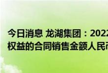 今日消息 龙湖集团：2022年前7月累计实现归属本公司股东权益的合同销售金额人民币683.6亿元