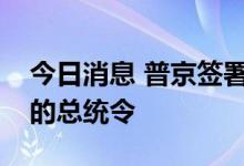 今日消息 普京签署关于俄金融机构外汇业务的总统令