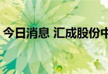 今日消息 汇成股份中签号出炉 共约7.12万个