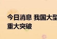 今日消息 我国大型煤制天然气甲烷化技术获重大突破