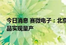 今日消息 赛微电子：北京产线处于运营初期 仅少量型号产品实现量产