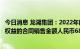 今日消息 龙湖集团：2022年前7月累计实现归属本公司股东权益的合同销售金额人民币683.6亿元