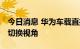 今日消息 华为车载直播装置专利公布 可智能切换视角