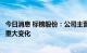 今日消息 标榜股份：公司主营业务和主要产品品种均未发生重大变化