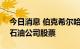 今日消息 伯克希尔哈撒韦买入688万股西方石油公司股票