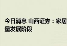 今日消息 山西证券：家居行业品牌在政策推动下，迈入高质量发展阶段