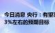 今日消息 央行：有望实现全年CPI平均涨幅在3%左右的预期目标