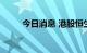 今日消息 港股恒生科技指数跌1%