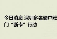 今日消息 深圳多名储户账户被莫名冻结？银行：配合公安部门“断卡”行动