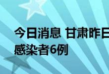 今日消息 甘肃昨日新增确诊病例1例 无症状感染者6例