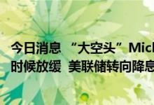 今日消息 “大空头”Michael Burry：预计通胀在今年晚些时候放缓  美联储转向降息