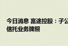 今日消息 富途控股：子公司获新加坡金融管理局MAS颁发信托业务牌照