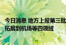 今日消息 地方上报第三批政策性开发性金融工具项目，投向拓展到机场等四领域