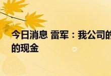 今日消息 雷军：我公司的账上必须留出来能发18个月工资的现金