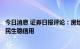 今日消息 证券日报评论：房地产“因城施策”利于稳市场稳民生稳信用