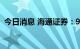 今日消息 海通证券：9月CPI同比或冲上3%