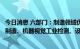 今日消息 六部门：制造领域优先探索工业大脑、机器人协助制造、机器视觉工业检测、设备互联管理等智能场景