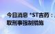 今日消息 *ST吉药：原董事长、原董事被采取刑事强制措施