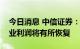 今日消息 中信证券：预计三季度开始钢铁行业利润将有所恢复