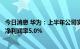 今日消息 华为：上半年公司实现销售收入3016亿元人民币  净利润率5.0%