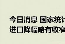 今日消息 国家统计局：原油生产稳定增长，进口降幅略有收窄