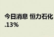 今日消息 恒力石化：上半年净利润同比下降7.13%